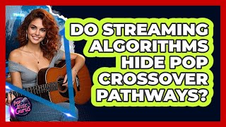 Do Streaming Algorithms Hide Pop Crossover Pathways? - Pop Music Gurus