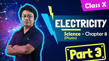 Class X Science (Physics) Chapter 8: Electricity (Part 3 of 3)