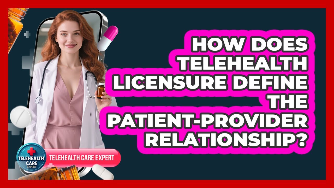 How Does Telehealth Licensure Define The Patient-Provider Relationship? - Telehealth Care Expert