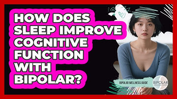 How Does Sleep Improve Cognitive Function With Bipolar?