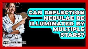 Can Reflection Nebulae Be Illuminated By Multiple Stars? - Physics Frontier