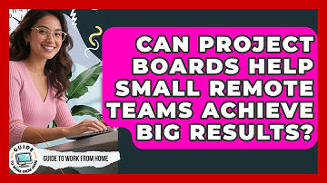 Can Project Boards Help Small Remote Teams Achieve Big Results? - Guide To Work From Home