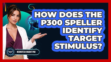 How Does The P300 Speller Identify Target Stimulus? - Neurotech Insight Pro