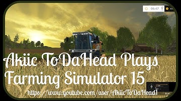 Akiic ToDaHead Plays Farming Simulator 15  Introductions and Questions