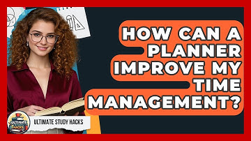 How Can A Planner Improve My Time Management? - Ultimate Study Hacks