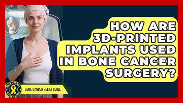 How Are 3D-Printed Implants Used In Bone Cancer Surgery? - Test