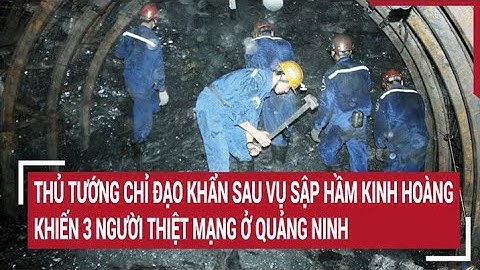 Thủ tướng chỉ đạo khẩn sau vụ sập hầm lò kinh hoàng khiến 3 người thiệt mạng ở Quảng Ninh