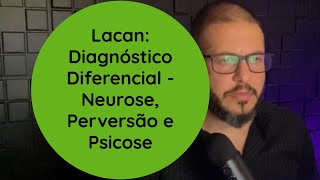 Lacan - Diagnóstico Diferencial: Neurose, Perversão e Psicose