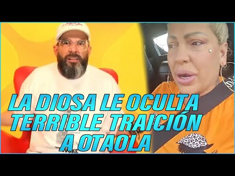 Si OTAOLA se ENTERA puede TERMINAR de la PEOR MANERA para LA DIOSA