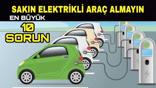 ELEKTRİKLİ OTOMOBİL ALMAMAK İÇİN 10 NEDEN