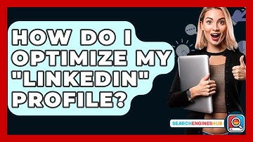 How Do I Optimize My "LinkedIn" Profile? - SearchEnginesHub.com