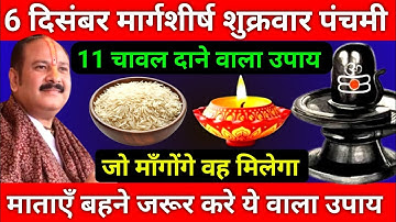 6 दिसंबर मार्गशीर्ष शुक्रवार पंचमी तिथि को 11 चावल दाने वाला उपाय जरूर करे || Pradeep Ji Mishra