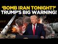 Trump LIVE: Trump Warns Of Possible Strike On Iran 'Tonight?' | Trump's Last Warning LIVE | Watch