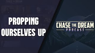 Chase The Dream Podcast - Propping Ourselves Up