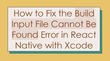 How to Fix the Build Input File Cannot Be Found Error in React Native with Xcode