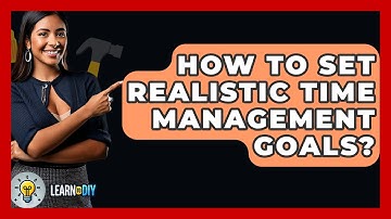 How To Set Realistic Time Management Goals? - LearnToDIY360.com