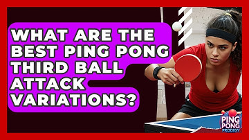 What Are The Best Ping Pong Third Ball Attack Variations? - Ping Pong Prodigy
