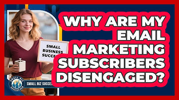 Why Are My Email Marketing Subscribers Disengaged? - Small Biz Success Hub