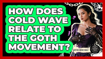 How Does Cold Wave Relate To The Goth Movement?