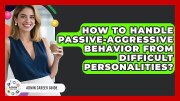 How To Handle Passive-aggressive Behavior From Difficult Personalities? - Admin Career Guide