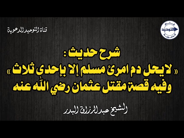 شرح حديث:«لايحل دم امرئ مسلم إلا بإحدى ثلاث»وفيه قصة مقتل عثمان رضي الله عنه | الشيخ عبدالرزاق البدر