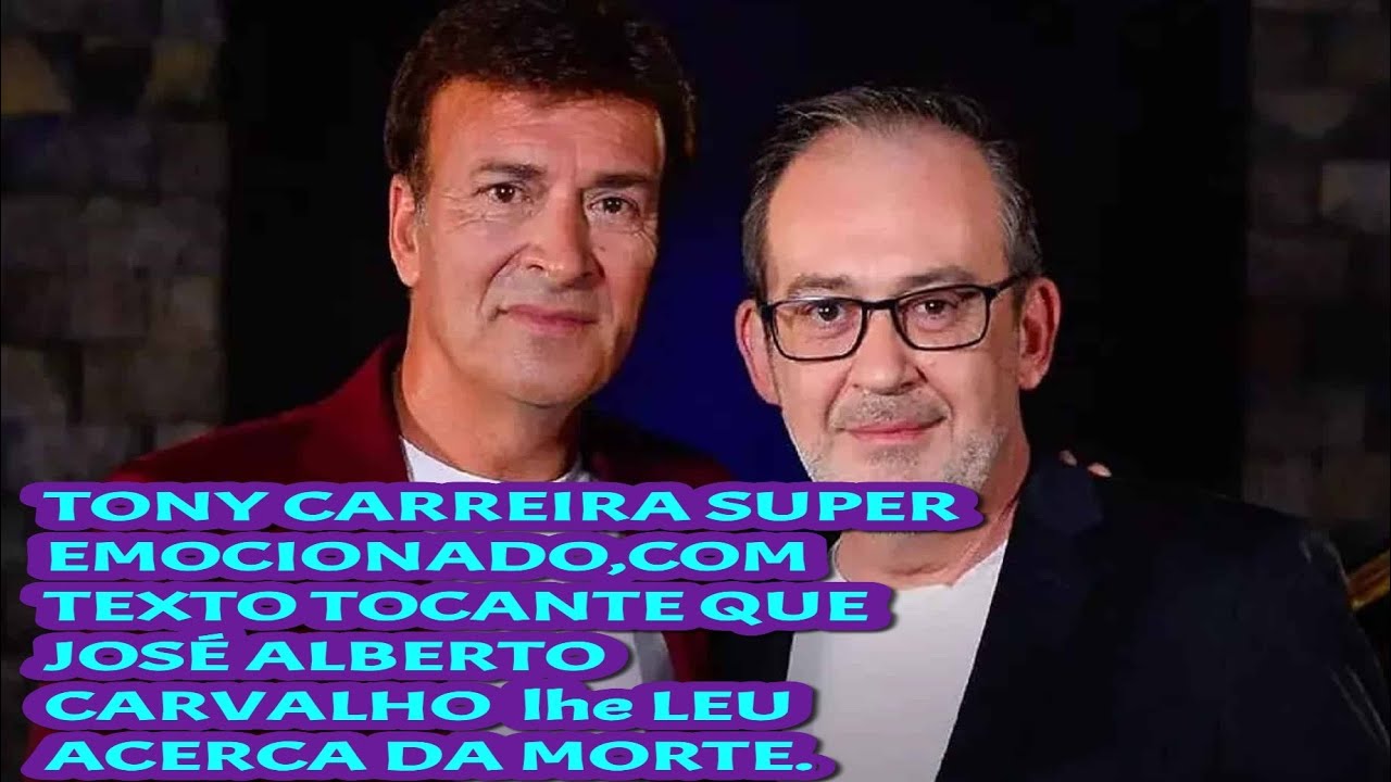 TONY CARREIRA SUPER EMOCIONADO,COM TEXTO TOCANTE QUE JOSÉ ALBERTO CARVALHO  lhe LEU ACERCA DA MORTE.