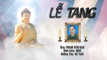 Lễ Tang Ông PHẠM VĂN BẠO - SN: 1963 - Hưởng Thọ: 63 Tuổi