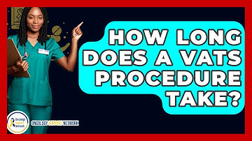 How Long Does A VATS Procedure Take? - Oncology Support Network