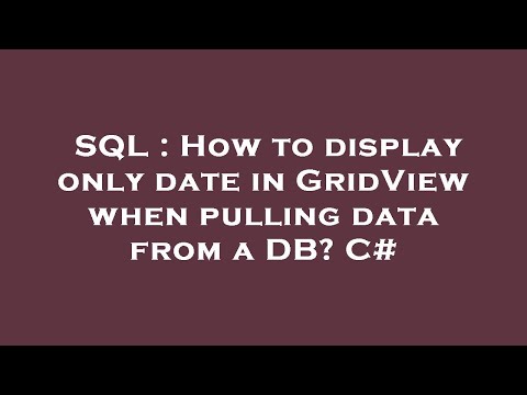 SQL : How to display only date in GridView when pulling data from a DB? C#