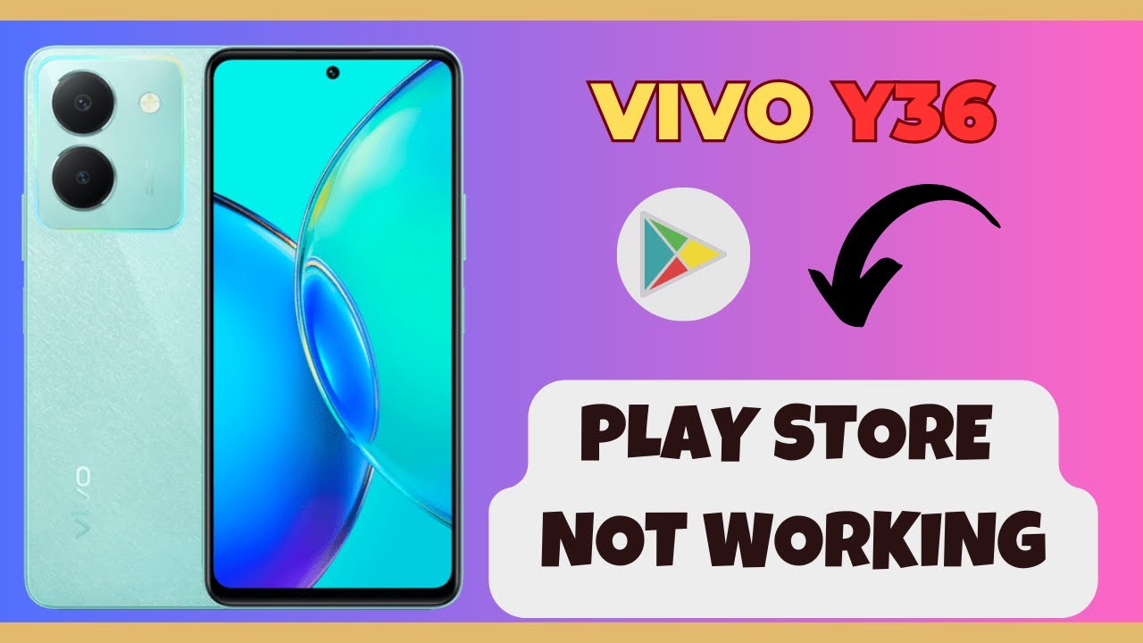 play-store-not-working-vivo-y36-how-to-solve-lay-store-issues