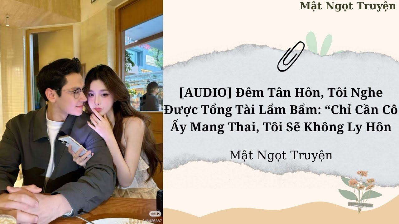 [AUDIO]Đêm Tân Hôn,Tôi Nghe Được Tổng Tài Lẩm Bẩm:“Chỉ Cần Cô Ấy Mang Thai,Tôi Sẽ Không Ly Hôn(FULL)