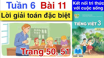 Tiếng Việt Lớp 3 Tuần 6 Bài 11 | LỜI GIẢI TOÁN ĐẶC BIỆT | Trang 50, 51 | Kết nối tri thức | Tập 1
