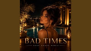 Bad Times (Deep House Remix)