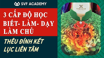 3 Cấp Độ Học & Hành Trình Thành Chủ _ Thêu Đính Kết Lục Liên Tâm| SVF ACADEMY VIETNAM