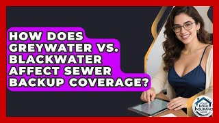 How Does Greywater Vs. Blackwater Affect Sewer Backup Coverage? - Your Home Insurance Guide