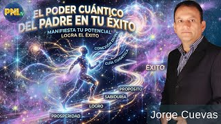 El Poder Cuántico del Padre en Tu Éxito - Jorge Cuevas