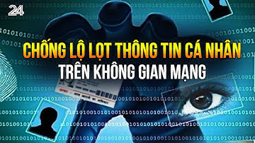 Chống lộ lọt thông tin cá nhân trên không gian mạng | VTV24