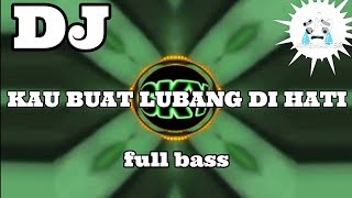 DJ KAU BUAT LUBANG DI HATI FULL BASS