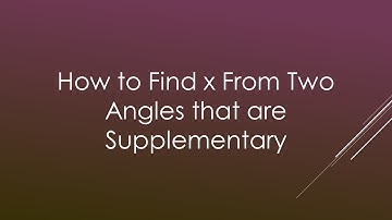 How to Find X From Two Angles that are Supplementary