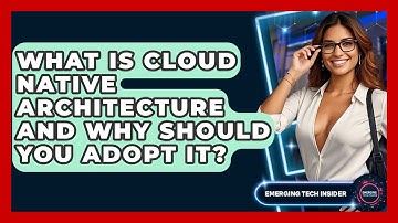 What Is Cloud Native Architecture And Why Should You Adopt It? - Emerging Tech Insider