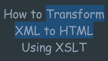 How to Transform XML to HTML Using XSLT