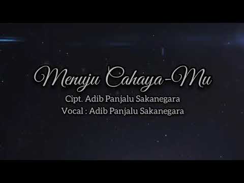 Menuju cahaya mu...  cipt : gus adib panjalu