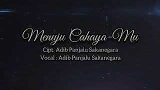 Menuju cahaya mu...  cipt : gus adib panjalu
