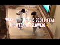 Wake up - Travis Scott feat The Weeknd {slowed} ✨