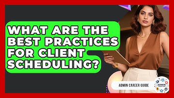 What Are The Best Practices For Client Scheduling? - Admin Career Guide