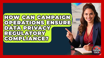 How Can Campaign Operations Ensure Data Privacy Regulatory Compliance? - Your Campaign Coach