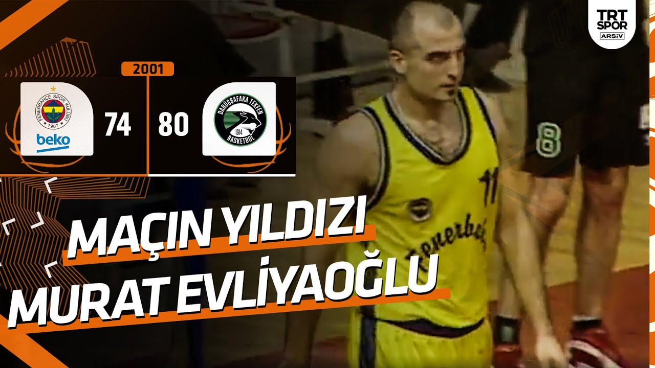 Fenerbahçe-Darüşşafaka: 74-80 (2000-01 sezonu) | Maçın Yıldızı Murat Evliyaoğlu