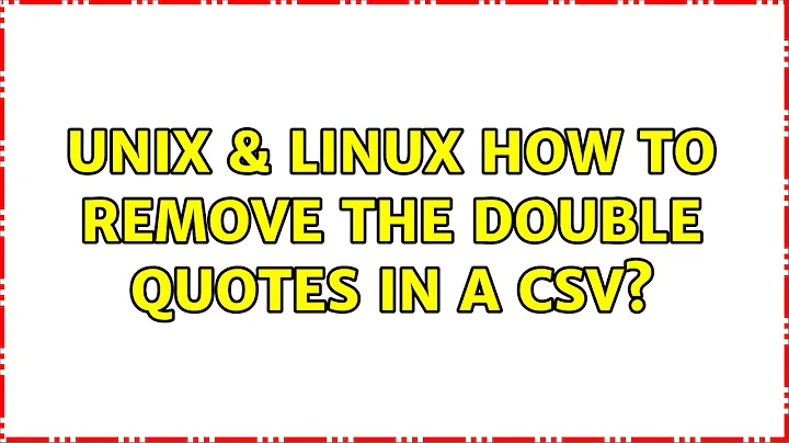 Unix & Linux: How to remove the double quotes in a csv? (4 Solutions!!)