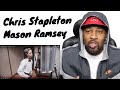 Chris Stapleton - Sometimes I Cry & Mason Ramsey - Famous (Reaction!!!) These Two Are Incredible!!