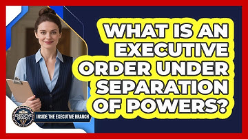 What Is An Executive Order Under Separation Of Powers? - Inside the Executive Branch